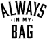 ALWAYS IN MY BAG